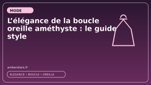 L'élégance de la boucle oreille améthyste : le guide style
